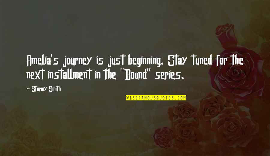 Just The Beginning Quotes By Stormy Smith: Amelia's journey is just beginning. Stay tuned for