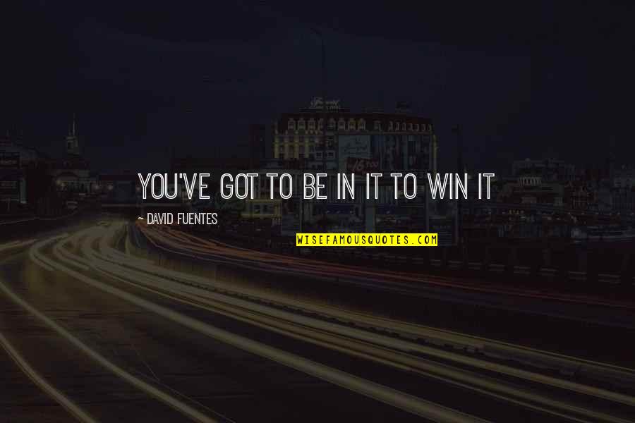 Just The Facts Mam Quotes By David Fuentes: You've got to be in it to win Just The Facts Mam Quotes By David Fuentes: You've got to be in it to win