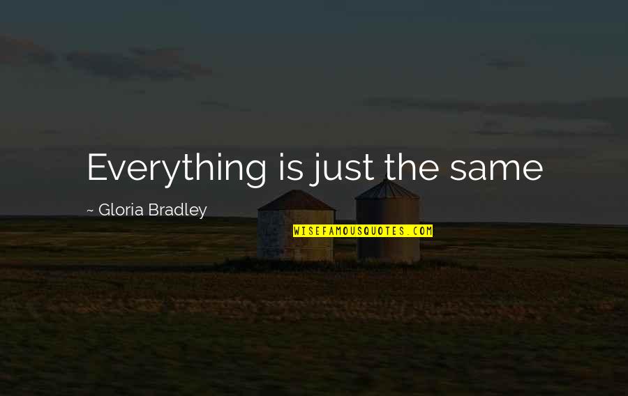 Just The Same Quotes By Gloria Bradley: Everything is just the same