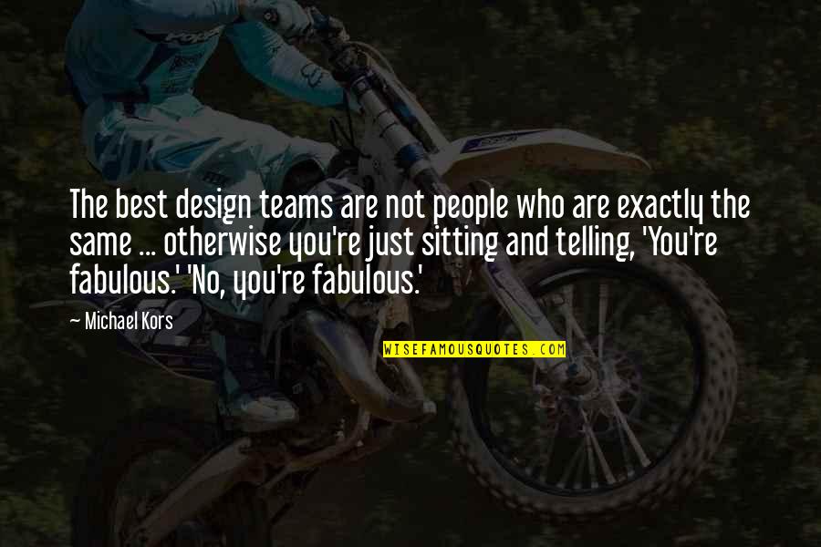 Just The Same Quotes By Michael Kors: The best design teams are not people who