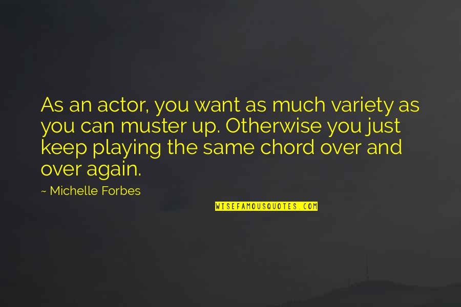 Just The Same Quotes By Michelle Forbes: As an actor, you want as much variety