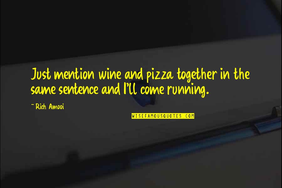 Just The Same Quotes By Rich Amooi: Just mention wine and pizza together in the