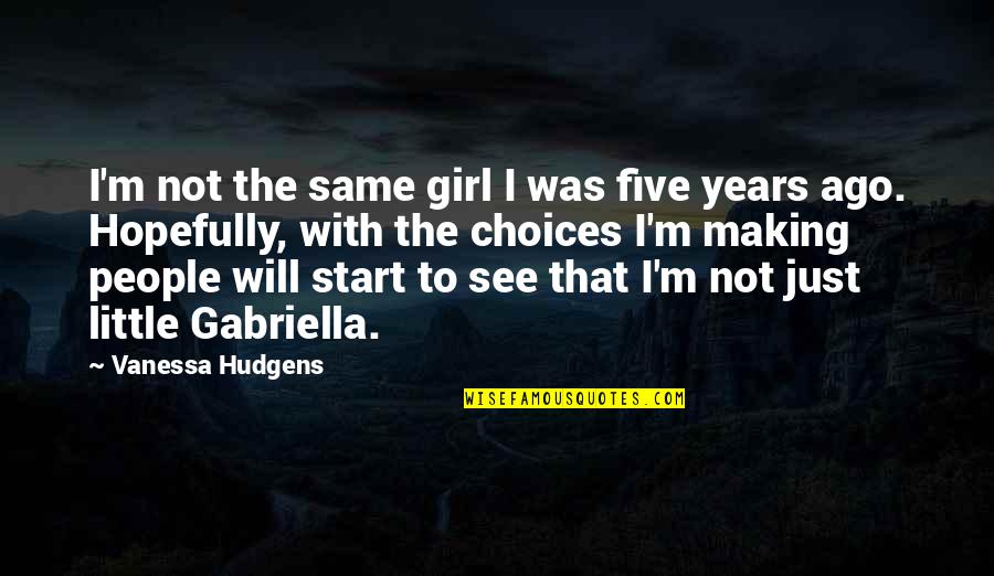 Just The Same Quotes By Vanessa Hudgens: I'm not the same girl I was five