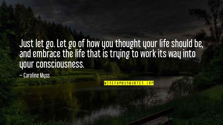 Just The Thought Of You Quotes By Caroline Myss: Just let go. Let go of how you
