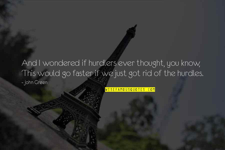 Just The Thought Of You Quotes By John Green: And I wondered if hurdlers ever thought, you