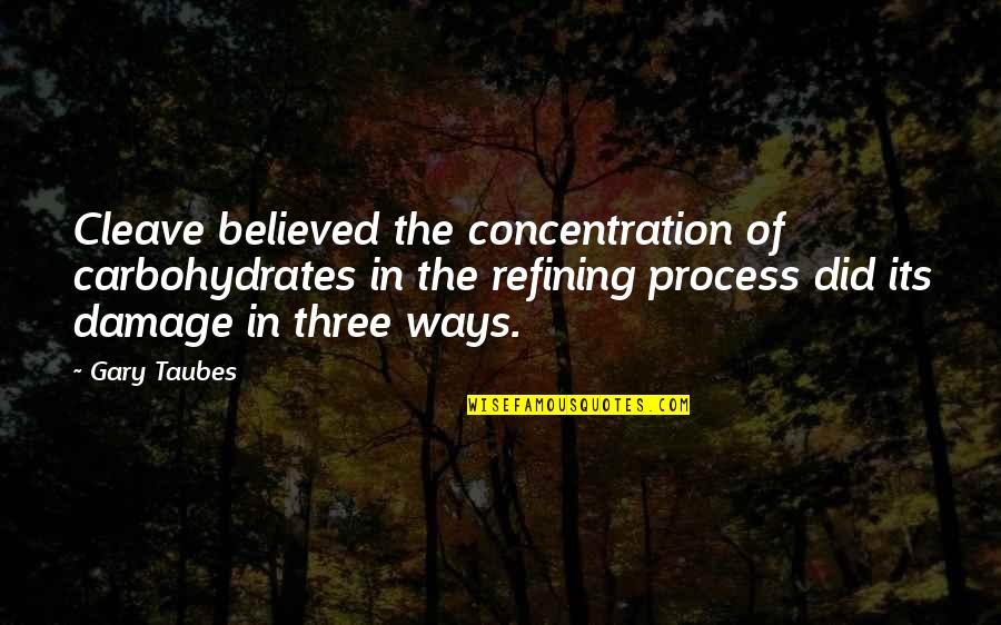 Just The Three Of Us Quotes By Gary Taubes: Cleave believed the concentration of carbohydrates in the