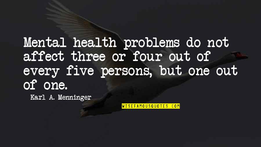 Just The Three Of Us Quotes By Karl A. Menninger: Mental health problems do not affect three or