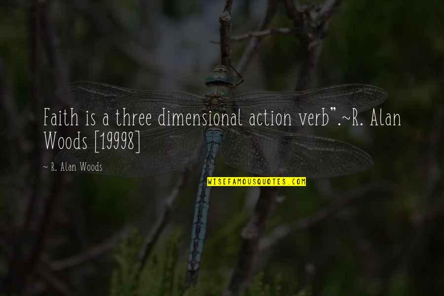 Just The Three Of Us Quotes By R. Alan Woods: Faith is a three dimensional action verb".~R. Alan