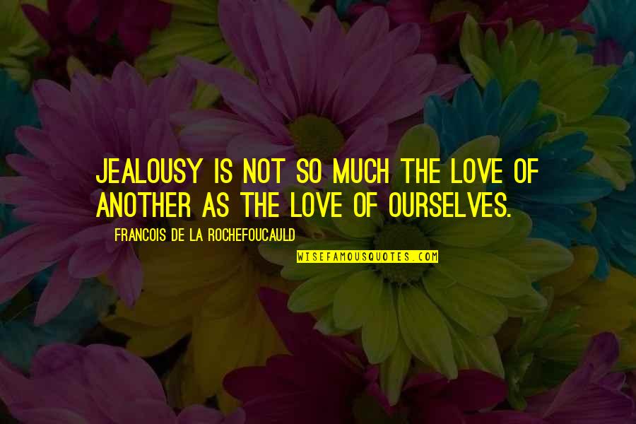 Just The Tip Of The Iceberg Quotes By Francois De La Rochefoucauld: Jealousy is not so much the love of