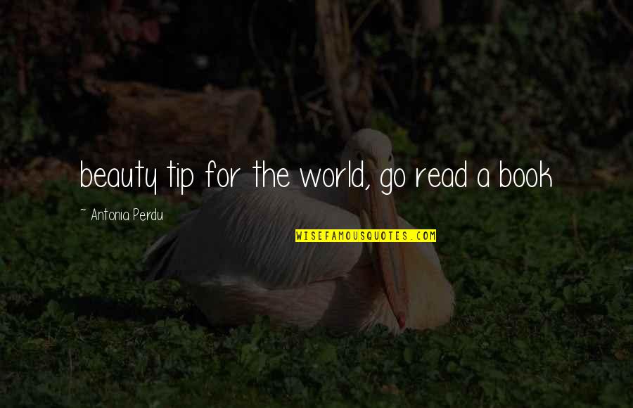 Just The Tip Quotes By Antonia Perdu: beauty tip for the world, go read a