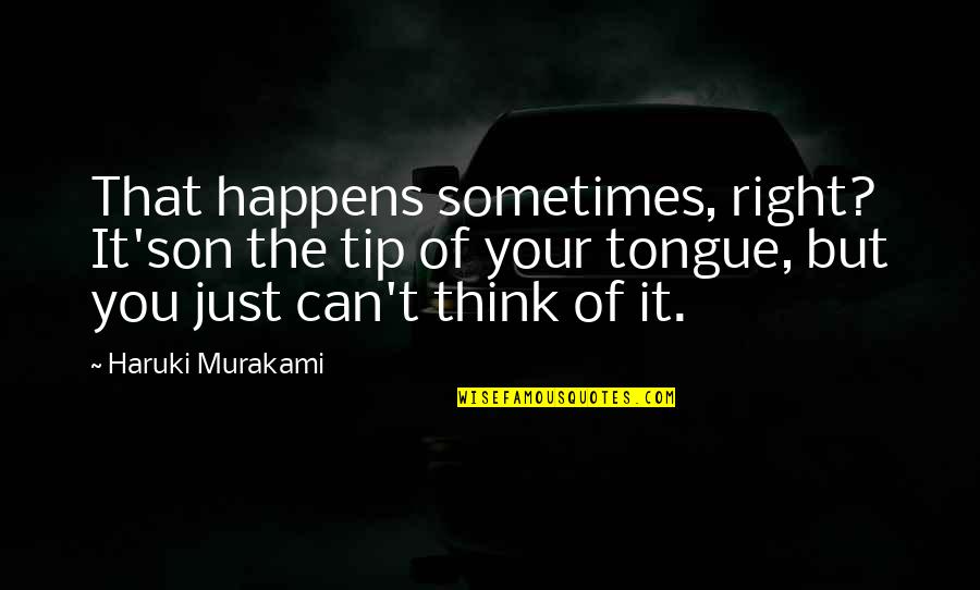Just The Tip Quotes By Haruki Murakami: That happens sometimes, right? It'son the tip of