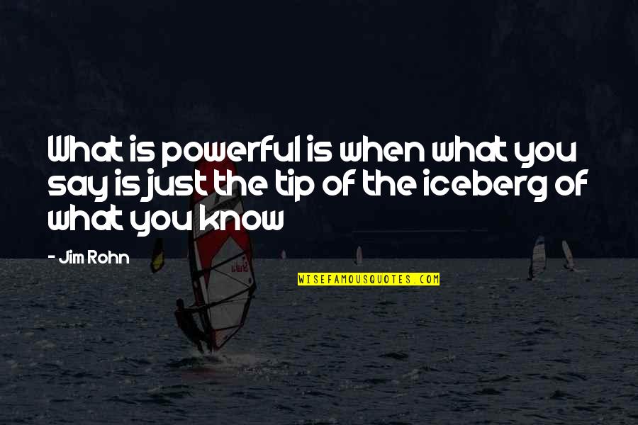 Just The Tip Quotes By Jim Rohn: What is powerful is when what you say
