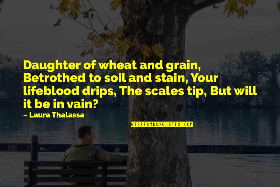 Just The Tip Quotes By Laura Thalassa: Daughter of wheat and grain, Betrothed to soil