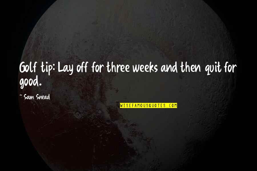 Just The Tip Quotes By Sam Snead: Golf tip: Lay off for three weeks and