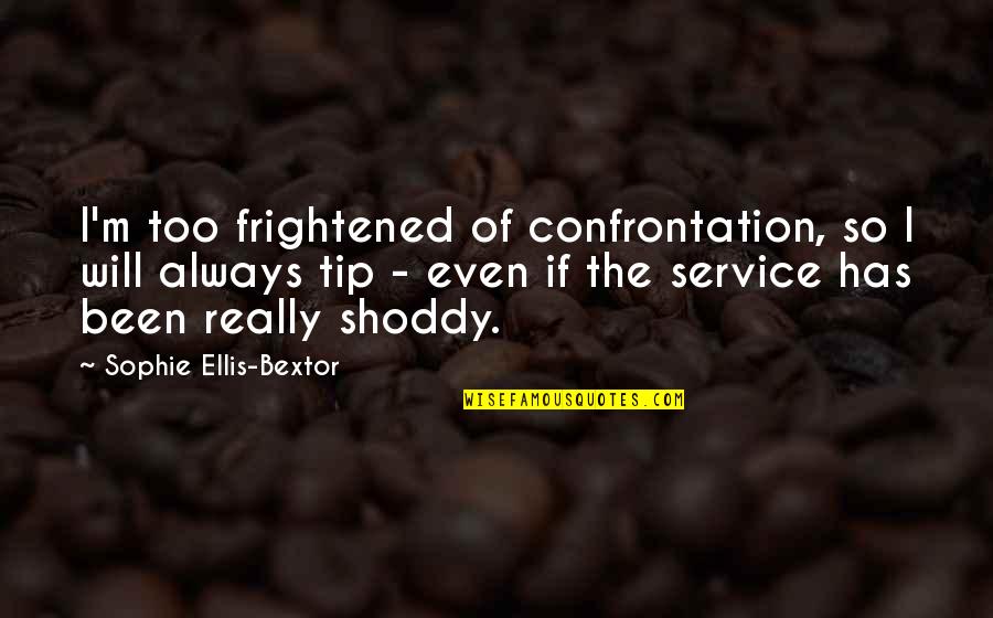 Just The Tip Quotes By Sophie Ellis-Bextor: I'm too frightened of confrontation, so I will