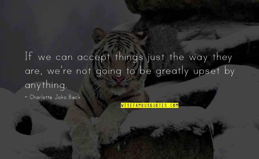 Just The Way We Are Quotes By Charlotte Joko Beck: If we can accept things just the way