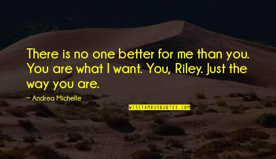 Just The Way You Are Quotes By Andrea Michelle: There is no one better for me than