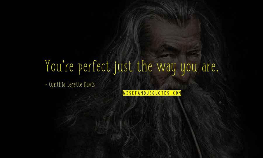 Just The Way You Are Quotes By Cynthia Legette Davis: You're perfect just the way you are.