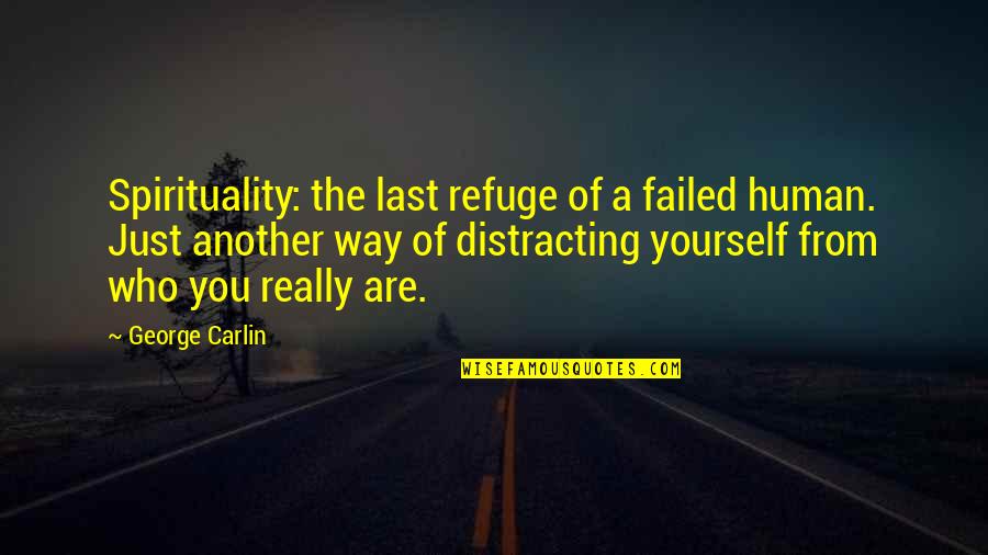 Just The Way You Are Quotes By George Carlin: Spirituality: the last refuge of a failed human.
