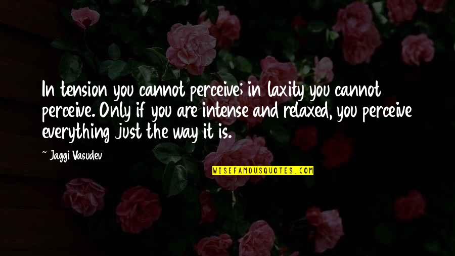 Just The Way You Are Quotes By Jaggi Vasudev: In tension you cannot perceive; in laxity you