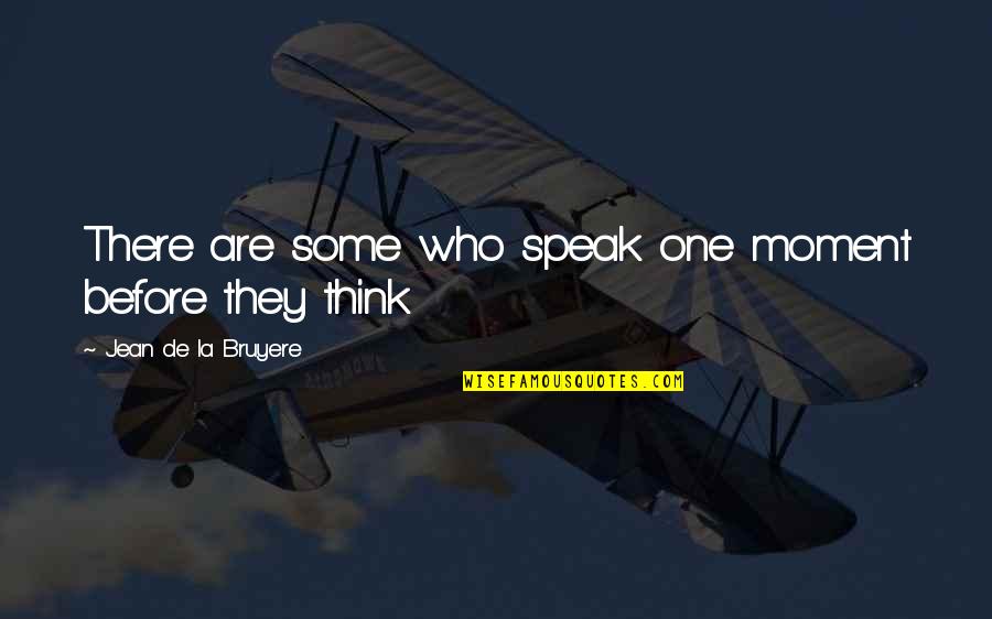 Just Think Before You Speak Quotes By Jean De La Bruyere: There are some who speak one moment before