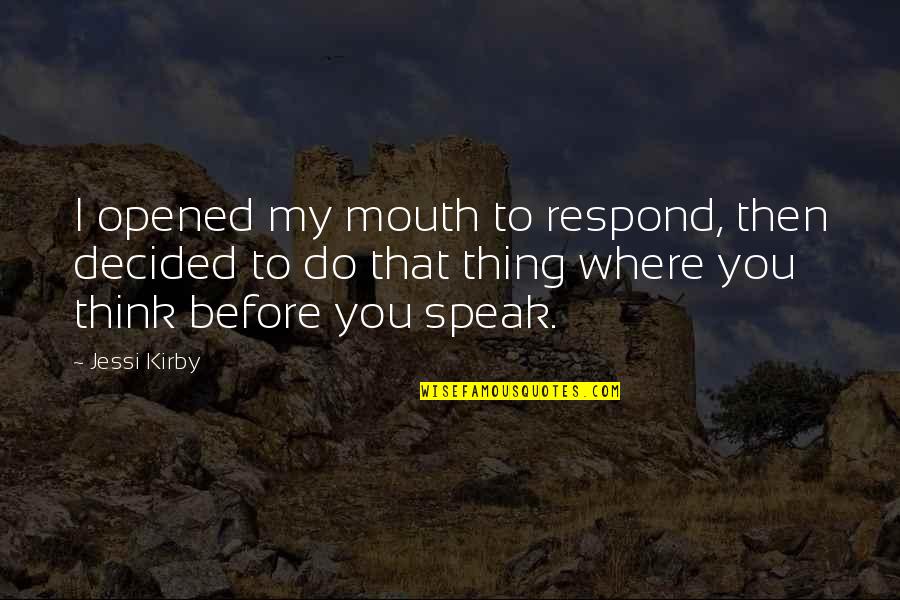 Just Think Before You Speak Quotes By Jessi Kirby: I opened my mouth to respond, then decided