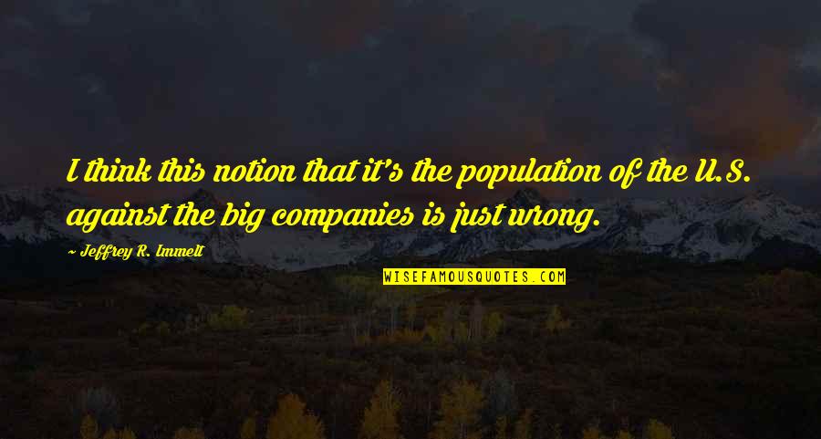 Just Think Of U Quotes By Jeffrey R. Immelt: I think this notion that it's the population