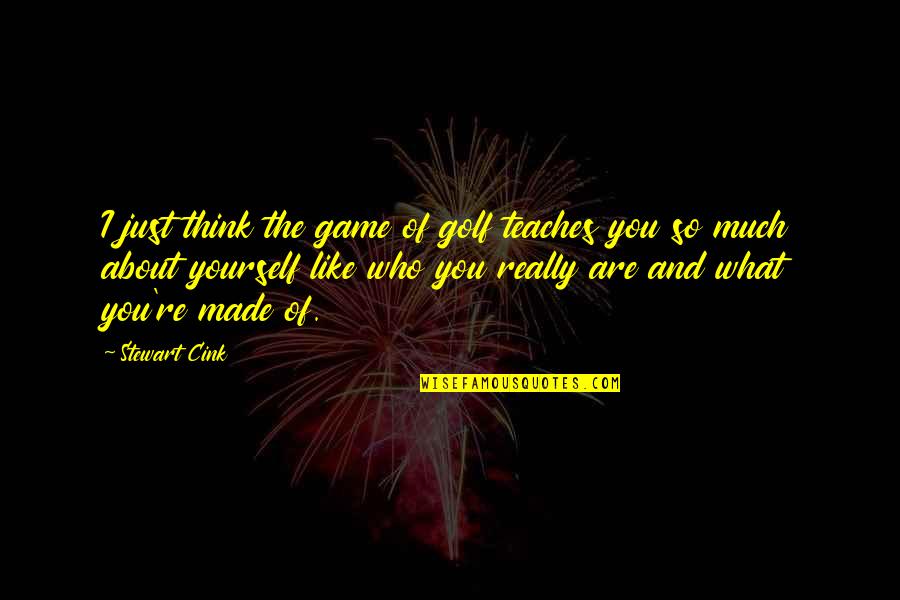 Just Think Of Yourself Quotes By Stewart Cink: I just think the game of golf teaches Just Think Of Yourself Quotes By Stewart Cink: I just think the game of golf teaches