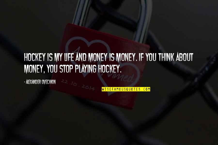 Just Thinking About Life Quotes By Alexander Ovechkin: Hockey is my life and money is money.