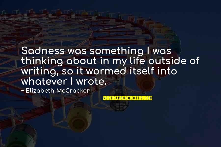 Just Thinking About Life Quotes By Elizabeth McCracken: Sadness was something I was thinking about in Just Thinking About Life Quotes By Elizabeth McCracken: Sadness was something I was thinking about in