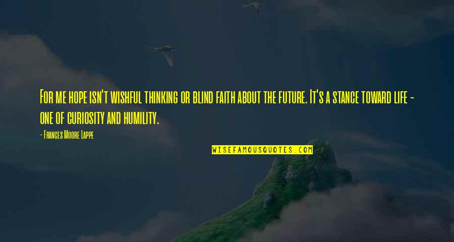 Just Thinking About Life Quotes By Frances Moore Lappe: For me hope isn't wishful thinking or blind Just Thinking About Life Quotes By Frances Moore Lappe: For me hope isn't wishful thinking or blind