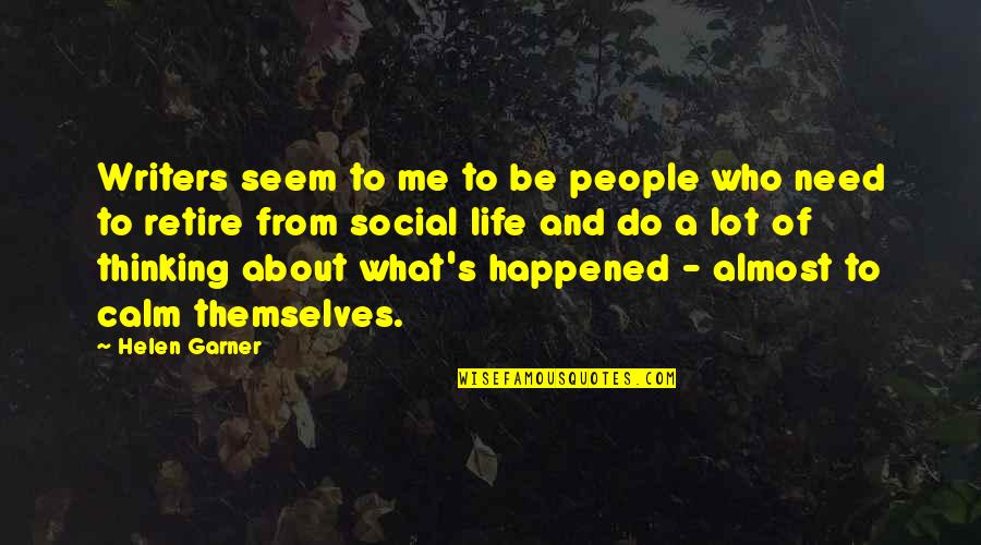 Just Thinking About Life Quotes By Helen Garner: Writers seem to me to be people who Just Thinking About Life Quotes By Helen Garner: Writers seem to me to be people who