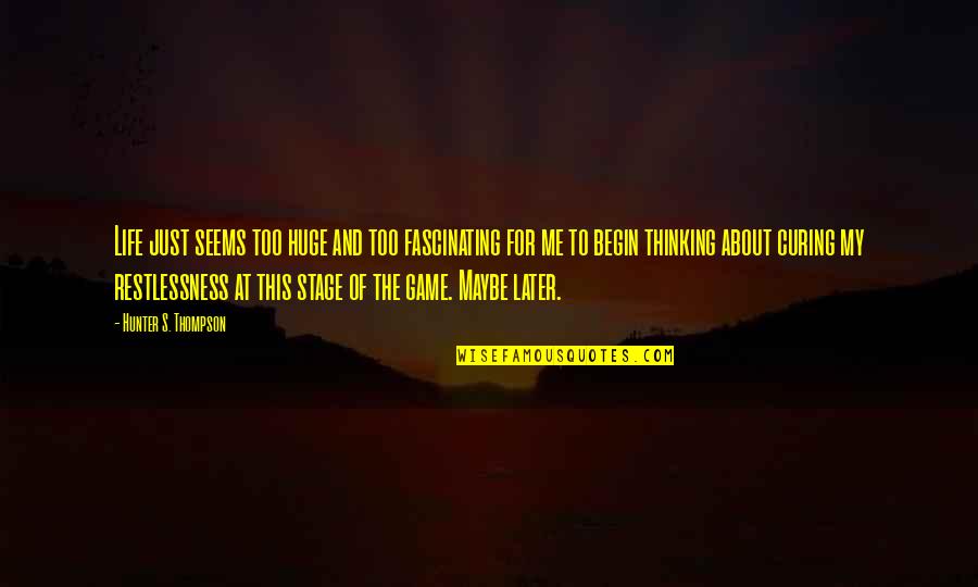 Just Thinking About Life Quotes By Hunter S. Thompson: Life just seems too huge and too fascinating Just Thinking About Life Quotes By Hunter S. Thompson: Life just seems too huge and too fascinating