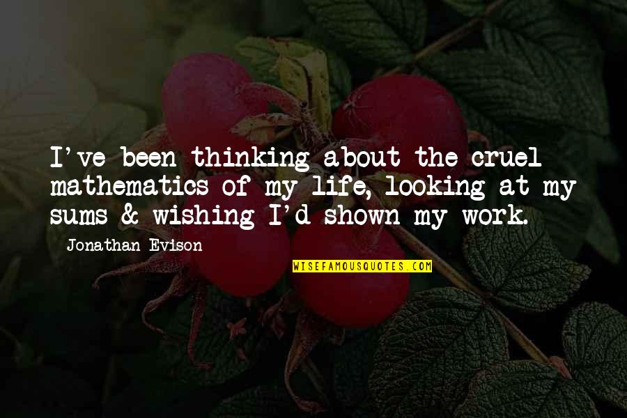 Just Thinking About Life Quotes By Jonathan Evison: I've been thinking about the cruel mathematics of Just Thinking About Life Quotes By Jonathan Evison: I've been thinking about the cruel mathematics of