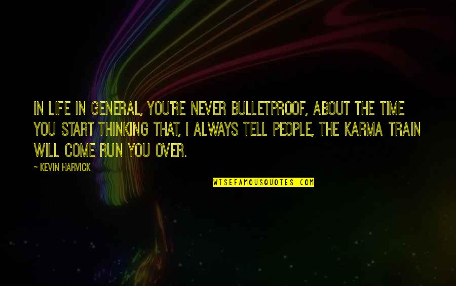 Just Thinking About Life Quotes By Kevin Harvick: In life in general, you're never bulletproof, about Just Thinking About Life Quotes By Kevin Harvick: In life in general, you're never bulletproof, about