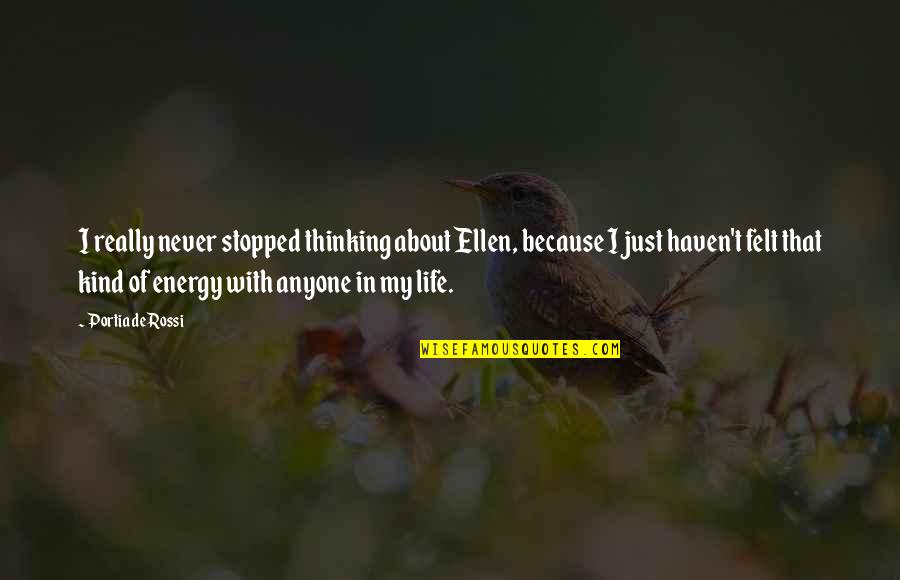 Just Thinking About Life Quotes By Portia De Rossi: I really never stopped thinking about Ellen, because Just Thinking About Life Quotes By Portia De Rossi: I really never stopped thinking about Ellen, because