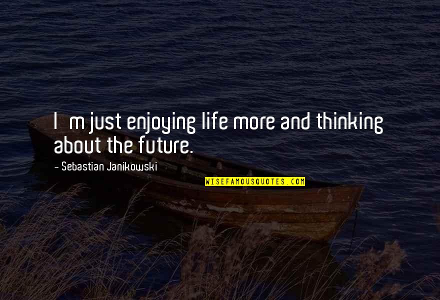 Just Thinking About Life Quotes By Sebastian Janikowski: I'm just enjoying life more and thinking about Just Thinking About Life Quotes By Sebastian Janikowski: I'm just enjoying life more and thinking about