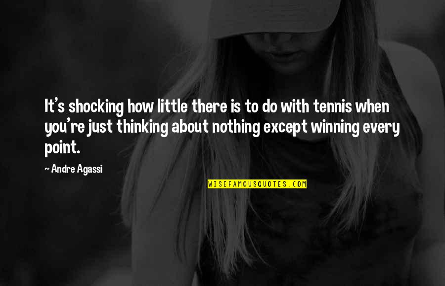 Just Thinking About You Quotes By Andre Agassi: It's shocking how little there is to do