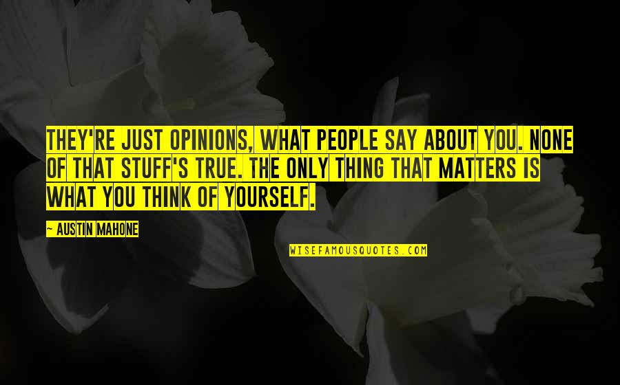 Just Thinking About You Quotes By Austin Mahone: They're just opinions, what people say about you.