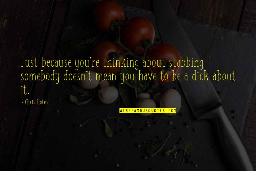 Just Thinking About You Quotes By Chris Holm: Just because you're thinking about stabbing somebody doesn't