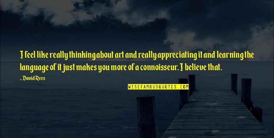 Just Thinking About You Quotes By David Rees: I feel like really thinking about art and