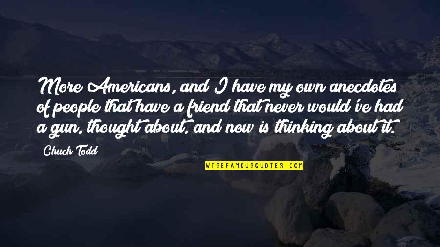 Just Thinking Of You Friend Quotes By Chuck Todd: More Americans, and I have my own anecdotes