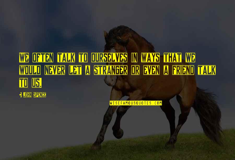 Just Thinking Of You Friend Quotes By John Spence: We often talk to ourselves in ways that