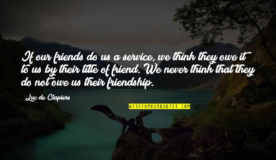 Just Thinking Of You Friend Quotes By Luc De Clapiers: If our friends do us a service, we