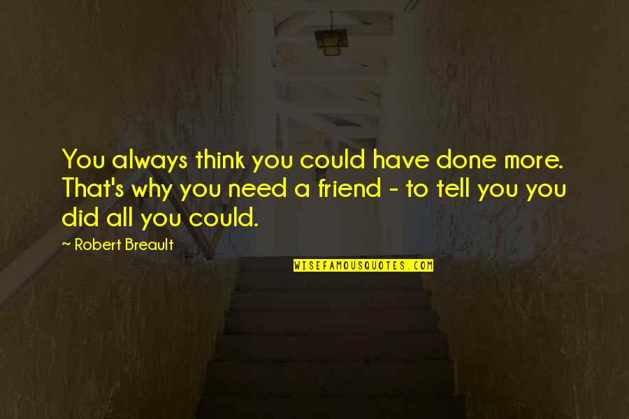 Just Thinking Of You Friend Quotes By Robert Breault: You always think you could have done more.