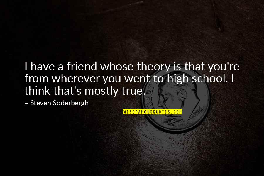 Just Thinking Of You Friend Quotes By Steven Soderbergh: I have a friend whose theory is that Just Thinking Of You Friend Quotes By Steven Soderbergh: I have a friend whose theory is that