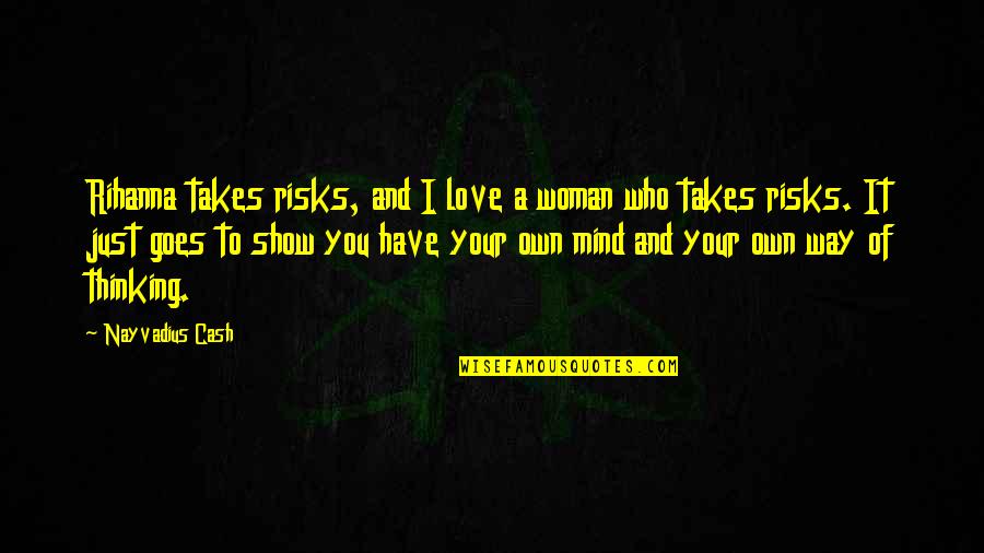 Just Thinking Of You Love Quotes By Nayvadius Cash: Rihanna takes risks, and I love a woman