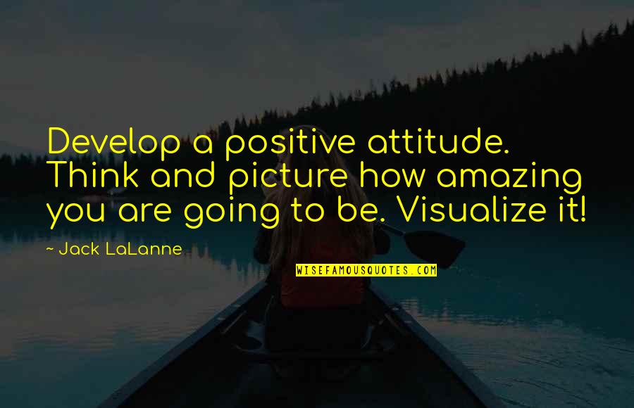 Just Thinking Of You Picture Quotes By Jack LaLanne: Develop a positive attitude. Think and picture how