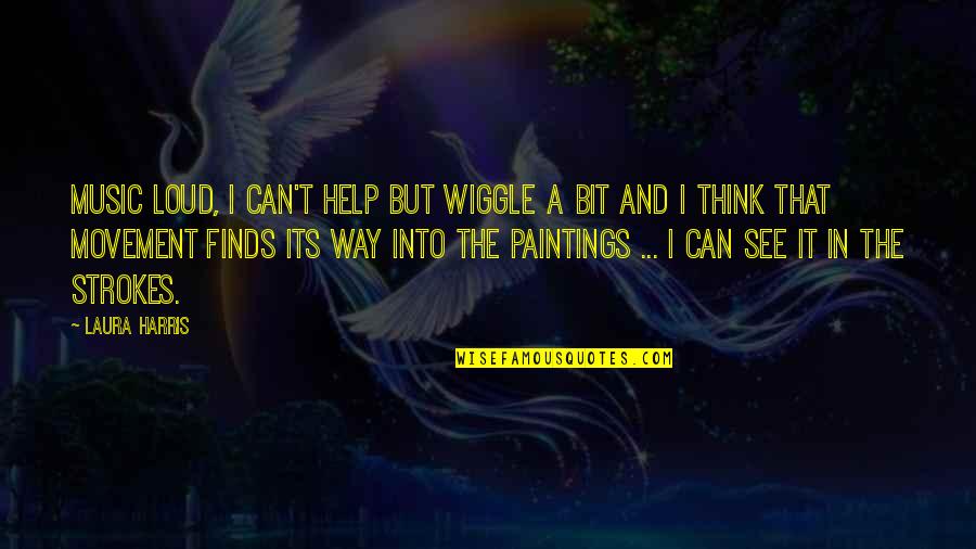 Just Thinking Out Loud Quotes By Laura Harris: Music loud, I can't help but wiggle a