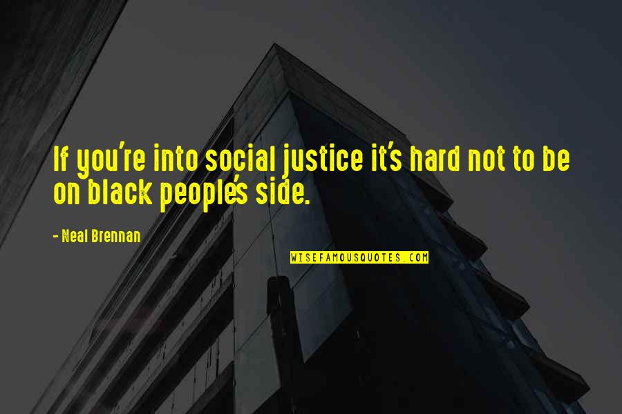 Just Thinking Out Loud Quotes By Neal Brennan: If you're into social justice it's hard not